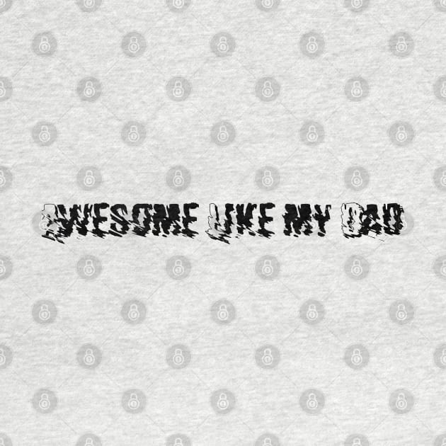 Awesome  Like my Dad by Kimpoel meligi